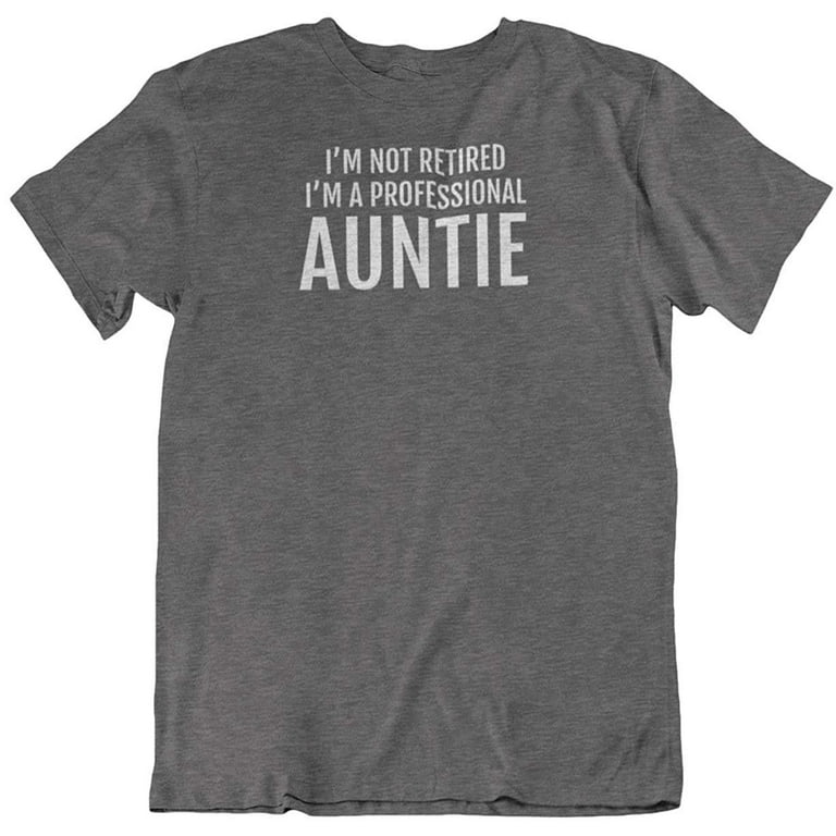 I'm Not Retired, I'm a Professional Auntie. Funny Printed T-Shirt