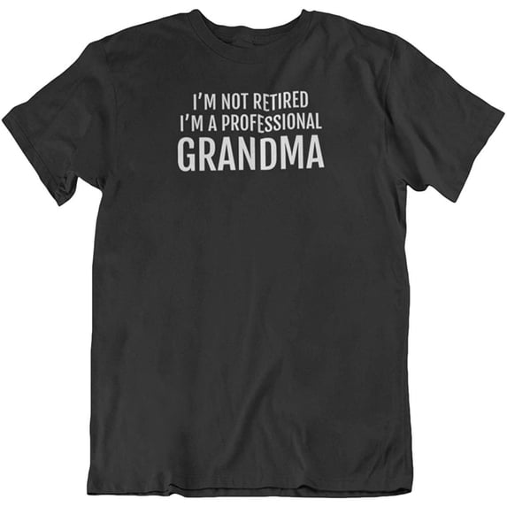 I'm Not Retired, I'm a Professional Grandma. Funny Printed T-Shirt for Grandmoms Black