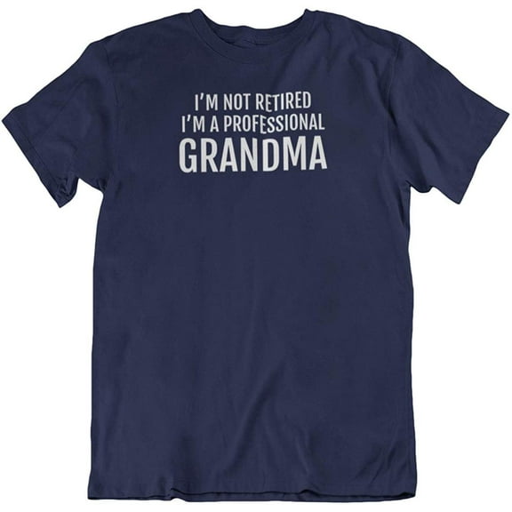 I'm Not Retired, I'm a Professional Grandma. Funny Printed T-Shirt for Grandmoms Navy