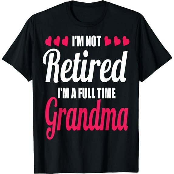 I'm Not Retired Im a Full-Time Grandma Funny Retirement Nana T-Shirt