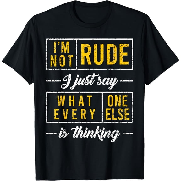 I'm Not Rude, I Just Say What Everyone Else Is Thinking Mens T-Shirt