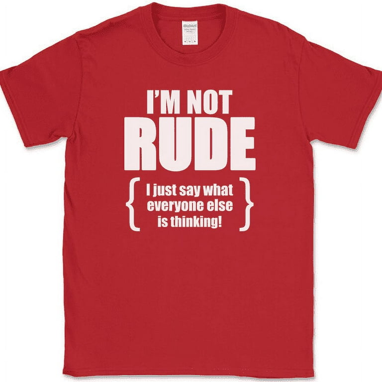 I'm Not Rude I Just Say What Everyone Else Is Thinking T-Shirt
