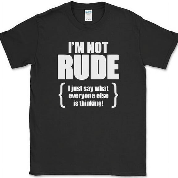 I'm Not Rude I Just Say What Everyone Else Is Thinking T-Shirt Funny Tee