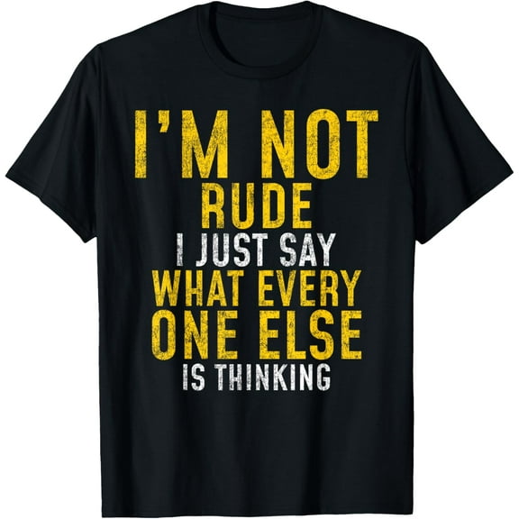 I'm Not Rude, I Just Say What Everyone Else Is Thinking T-ShirtMen and women, Black T-shirt, size: Extra large