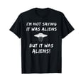 thumbnail image 1 of I'm Not Saying It Was Aliens But It Was Aliens Funny T-Shirt, 1 of 5