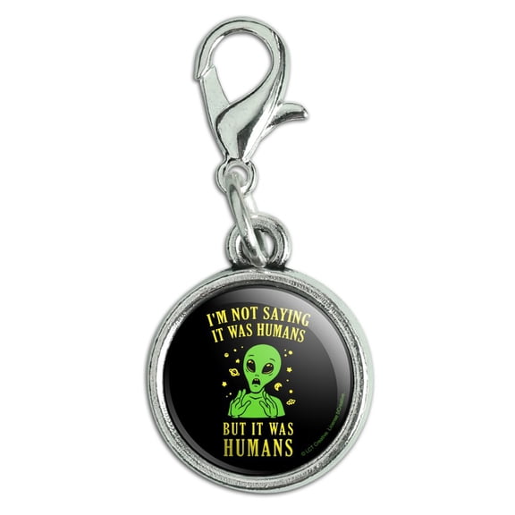 I'm Not Saying It Was Humans But Alien Funny Humor Antiqued Bracelet Pendant Zipper Pull Charm with Lobster Clasp