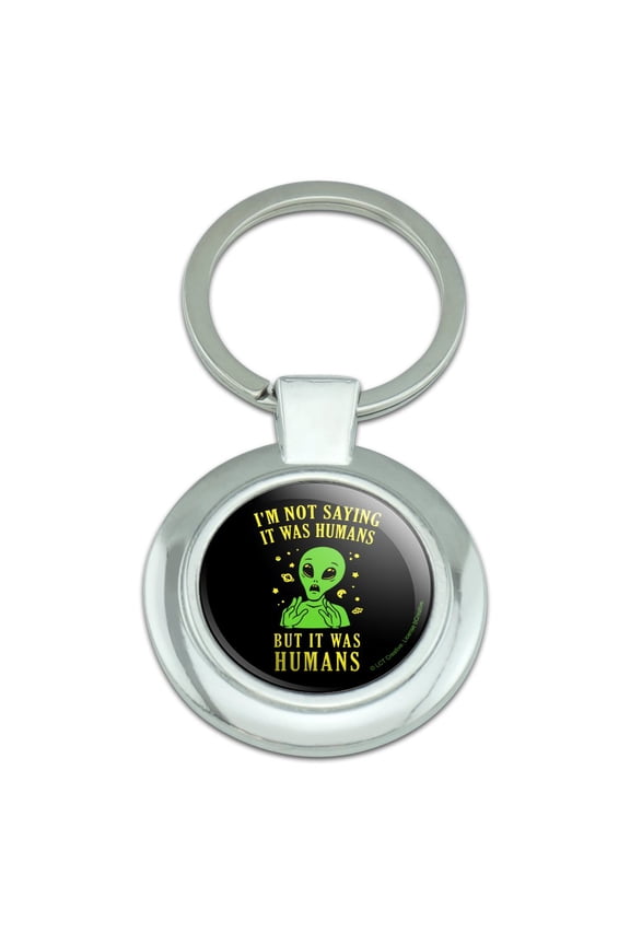 I'm Not Saying It Was Humans But Alien Funny Humor Keychain Classy Round Chrome Plated Metal