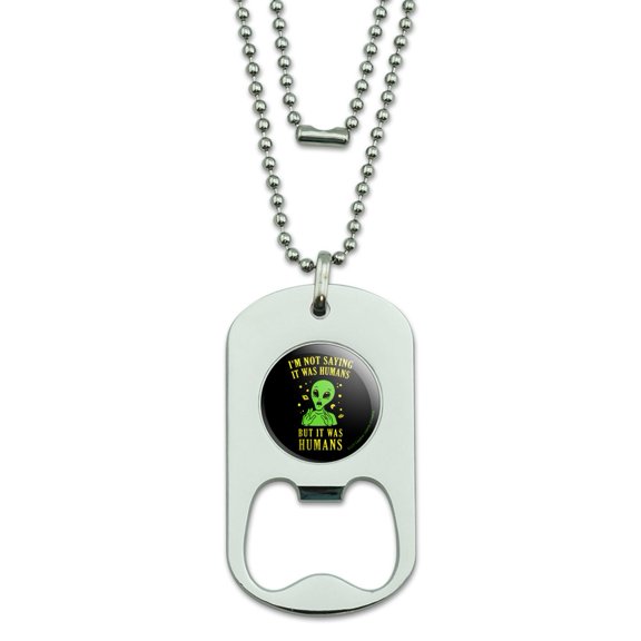I'm Not Saying It Was Humans But Alien Funny Humor Military Dog Tag Bottle Opener Pendant