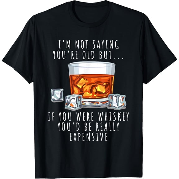 I'm Not Saying You're Old but If You Were Whiskey Drinker T-Shirt