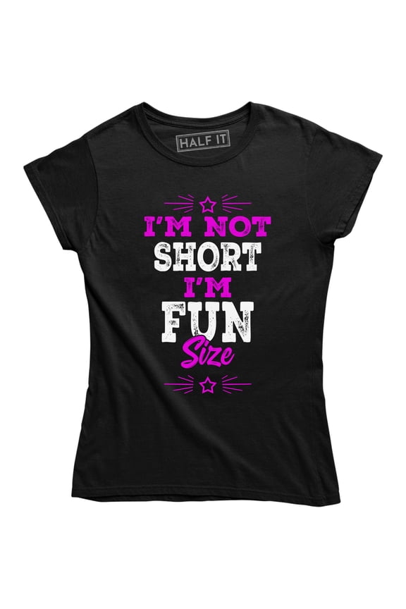 I'm Not Short I Fun Size Sarcastic Slogan Funny Women's Party Top T-Shirt