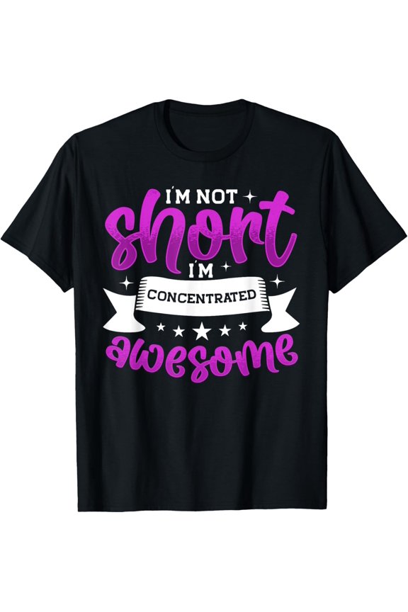 I'm Not Short I'm Concentrated Awesome, Funny Short People T-Shirt