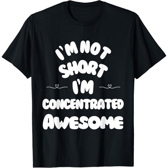 I'm Not Short, I'm Concentrated Awesome Funny T-Shirt