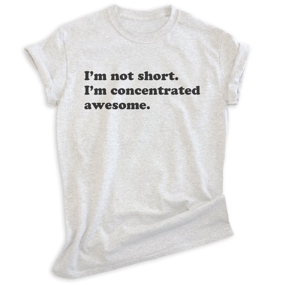 I'm Not Short I'm Concentrated Awesome Shirt, Unisex Women's Men's Shirt, Short Shirt, Heather Ash, X-Small