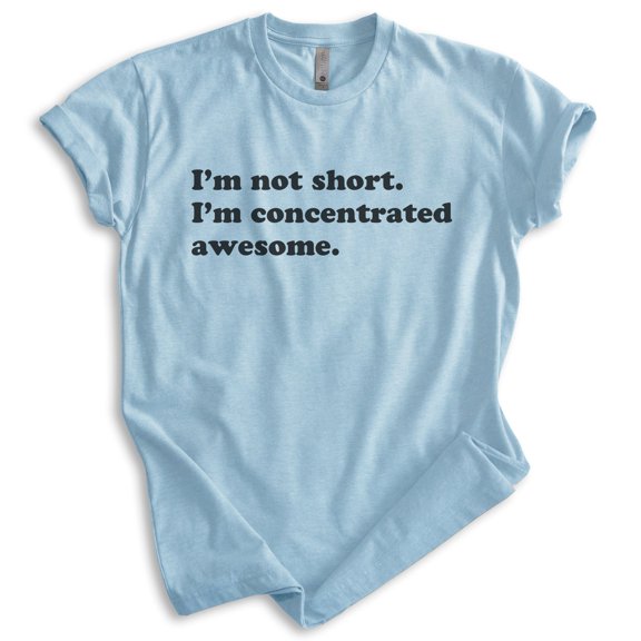I'm Not Short I'm Concentrated Awesome Shirt, Unisex Women's Men's Shirt, Short Shirt, Heather Light Blue, X-Large