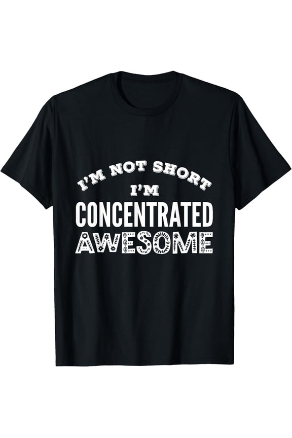 I'm Not Short I'm Concentrated Awesome Short Person Gift T-Shirt