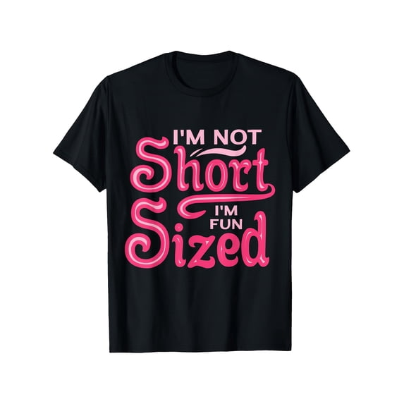 I'm Not Short I'm Fun Sized Funny Sassy Petite Quote T-Shirt