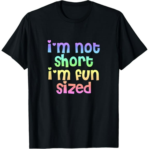I'm Not Short I'm Fun Sized T Shirt T-Shirt