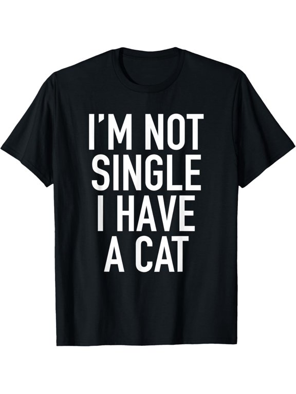 I'm Not Single I Have A Cat - Funny Pet Owner Quote T-Shir