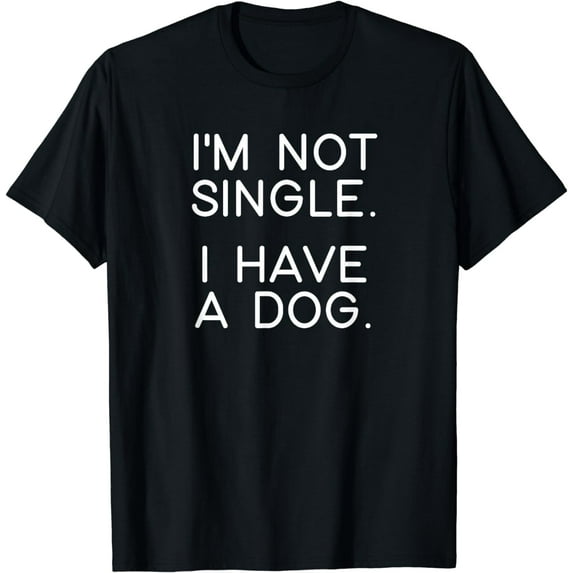 I'm Not Single I Have A Dog, Funny, Jokes, Sarcastic Sayings T-Shirt