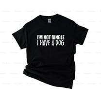 I'm Not Single I Have Dog Funny Dog Lover Gift, Pet Owner, Animal,T-Shirt, SW, Hoodie Unisex, up to 5XL