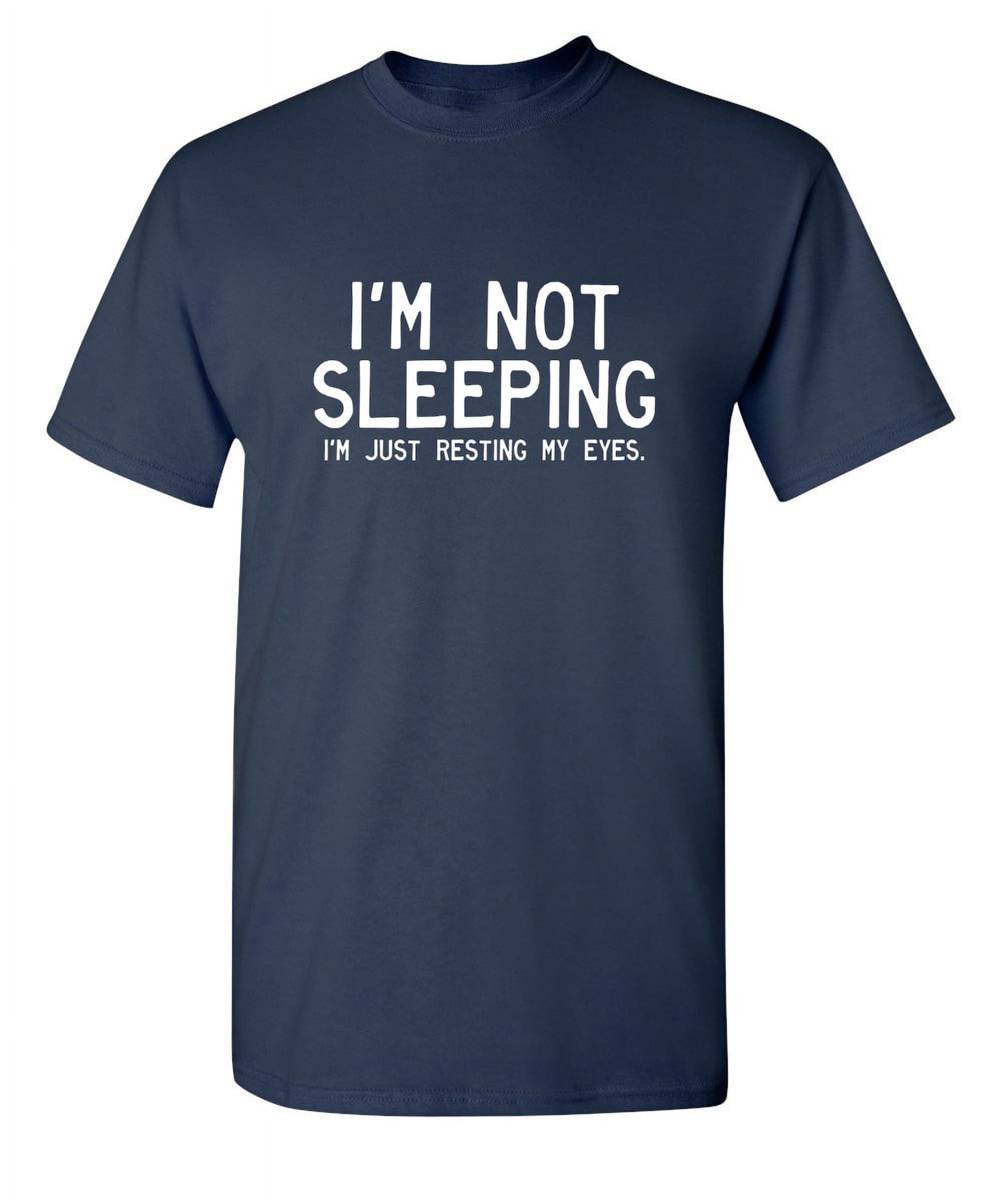 Sarcastic, I'm Not Sleeping I'm Just Resting My Eyes, Funny T-Shirt Sarcastic, I'm Not Sleeping I'm Just Resting My Eyes, Funny T-Shirt