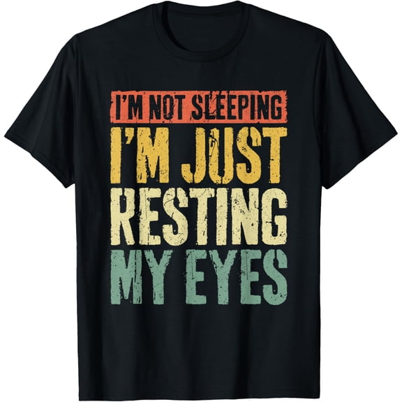 I'm Not Sleeping I'm Just Resting My Eyes Shirt Fathers Day Mens T-Shirt