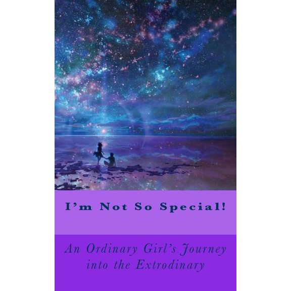 I'm Not So Special!: An Ordinary Girls Journey into the Extrodinary (Paperback)