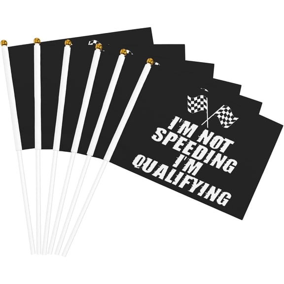 I'm Not Speeding I'm Qualifying Flag 5x8 In Outdoor Decoration Handheld Stick Flags Six Piece