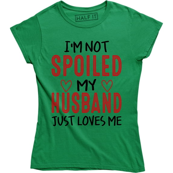 I'm Not Spoiled Husband Loves Me Cute Valentine's Day Wife Gift T-Shirt