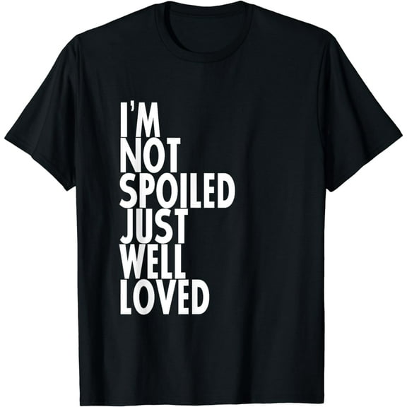 I'm Not Spoiled Just Well Loved --- T-Shirt