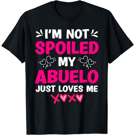 I'm Not Spoiled My Abuelo Just Loves Me Granddaughter Girls T-Shirt