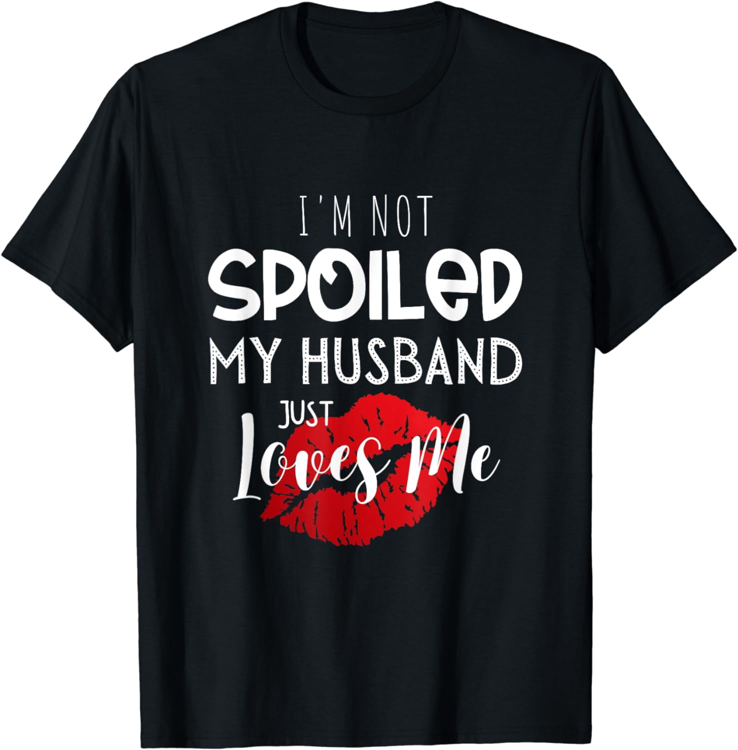 I'm Not Spoiled My Husband Just Loves Me Funny Wife Marriage T-Shirt ...