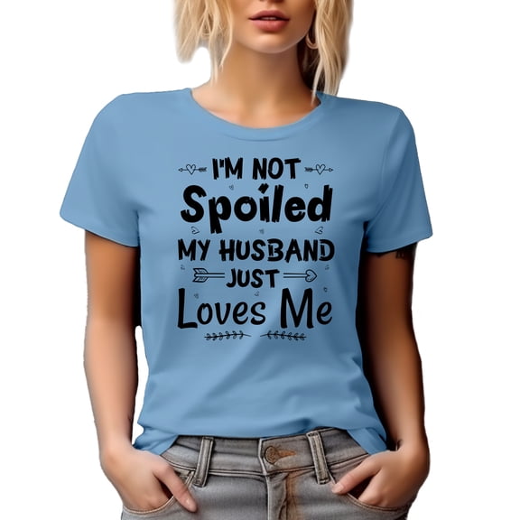 I'm Not Spoiled, My Husband Just Loves Me, Funny Witty Wife Quote, Baby Blue T-Shirt, 3XL