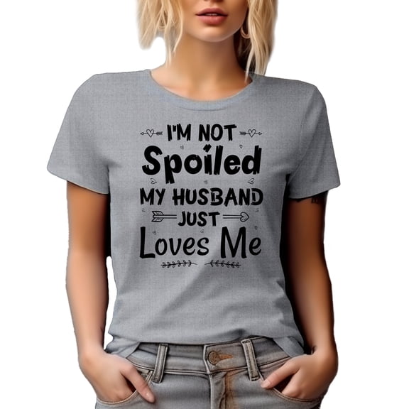 I'm Not Spoiled, My Husband Just Loves Me, Funny Witty Wife Quote, Heather Grey T-Shirt, Large