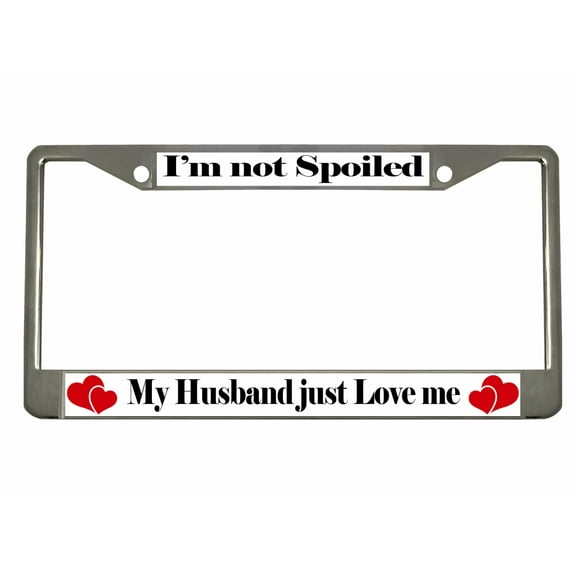 I'm Not Spoiled My Husband Just Loves Me Style Girly Metal License Plate Frame Personalized/Car Accessories Car Tag Holder Cover (Chrome/White/Black)