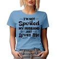 thumbnail image 1 of I'm Not Spoiled, My Husband Just Loves Me, Witty Wife Quote, Baby Blue T-Shirt, XL, 1 of 5