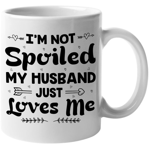 I'm Not Spoiled, My Husband Just Loves Me, Witty Wife Quote, White 11oz Ceramic Mug