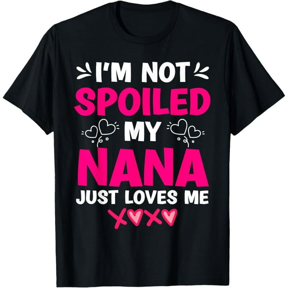 I'm Not Spoiled My Nana Just Loves Me My Granddaughter Girls T-Shirt