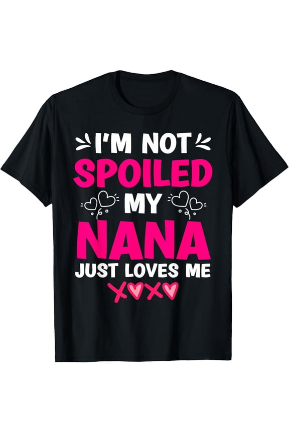 I'm Not Spoiled My Nana Just Loves Me My Granddaughter Girls T-Shirt