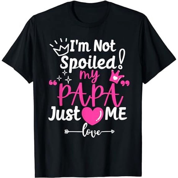 I'm Not Spoiled My Papa Just Loves Me Dad Team Kids Matching T-Shirt