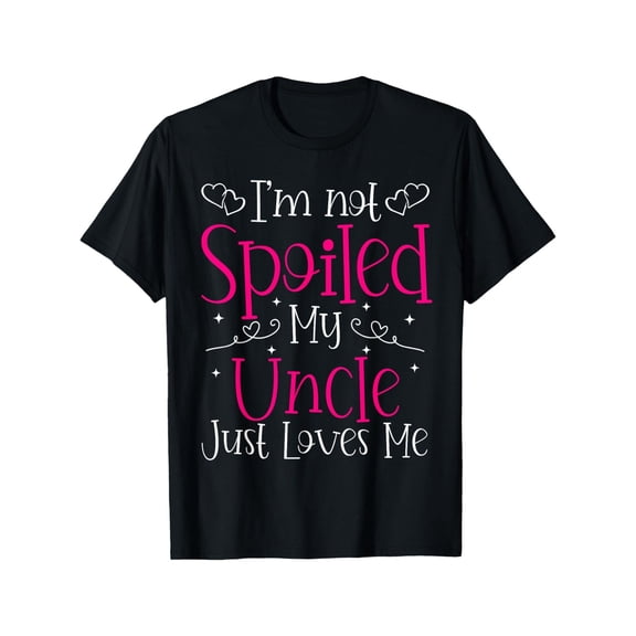 I'm Not Spoiled My Uncle Just Loves Me Funny Niece Girls Tee T-Shirt