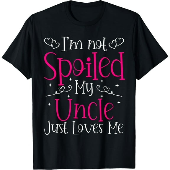 I'm Not Spoiled My Uncle Just Loves Me Funny Niece Girls Tee T-Shirt