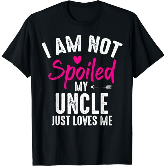 I'm Not Spoiled My Uncle Loves Me Funny Family Best Friend T-Shirt