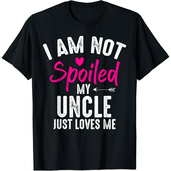 I'm Not Spoiled My Uncle Loves Me Funny Family Best Friend T-Shirt