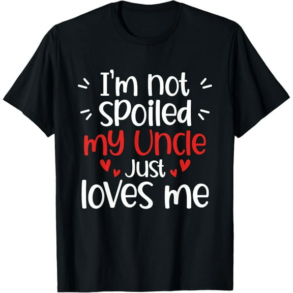 I'm Not Spoiled My Uncle Loves Me Funny Kids Best Friend T-Shirt