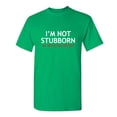 thumbnail image 1 of I'm Not Stubborn My Way Is Just Better Humorous Sarcastic Sayings Novelty Graphic Tees Birthday Gift Apparel For Sarcasm Laughs Lover Funny Mens T Shirt, 1 of 5
