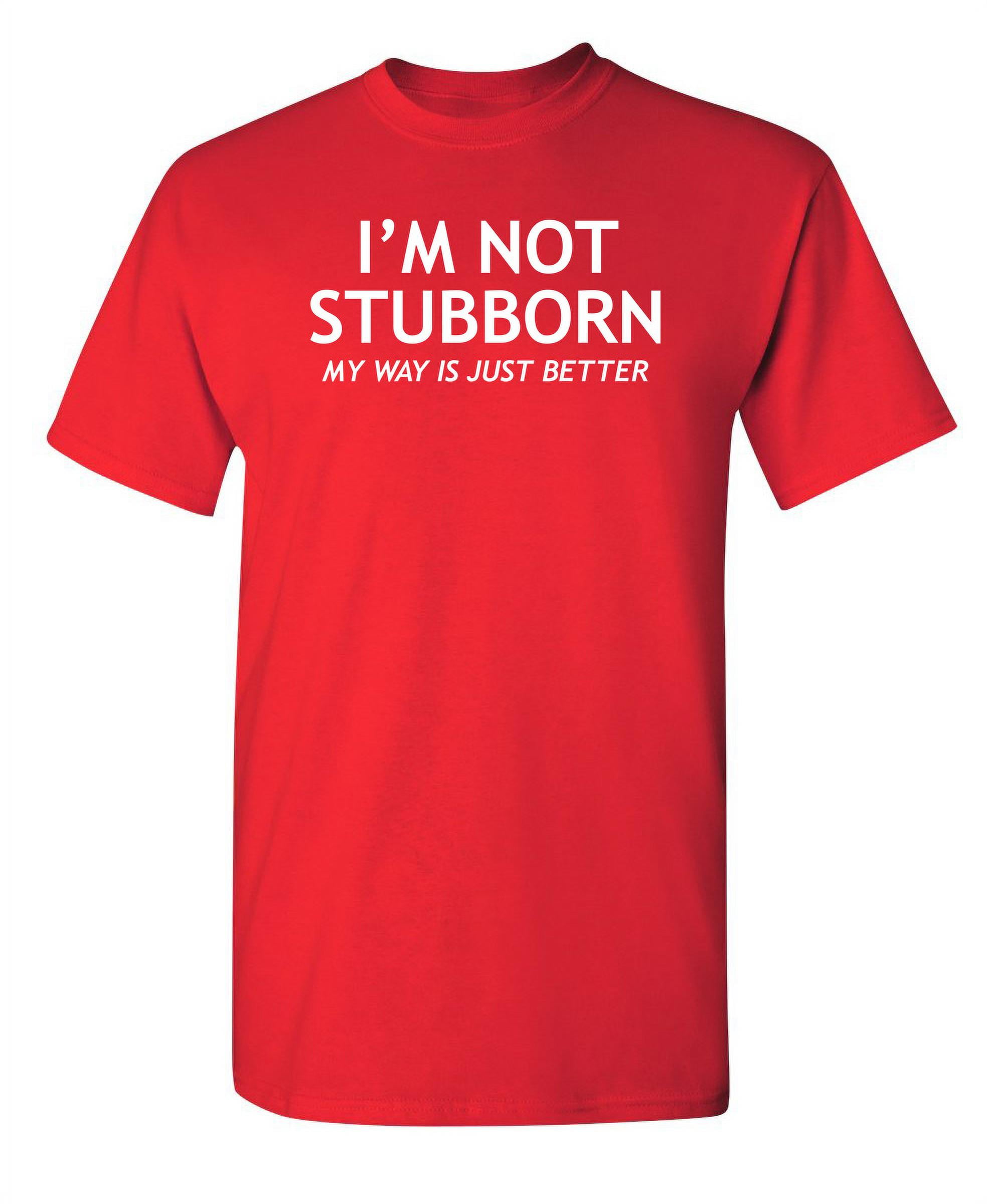 I'm Not Stubborn My Way Is Just Better Humorous Sarcastic Sayings