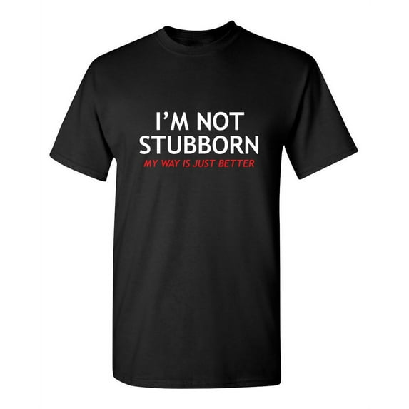 I'm Not Stubborn, My Way Is Just Better Sarcastic Humor Graphic Novelty Funny Youth T Shirt