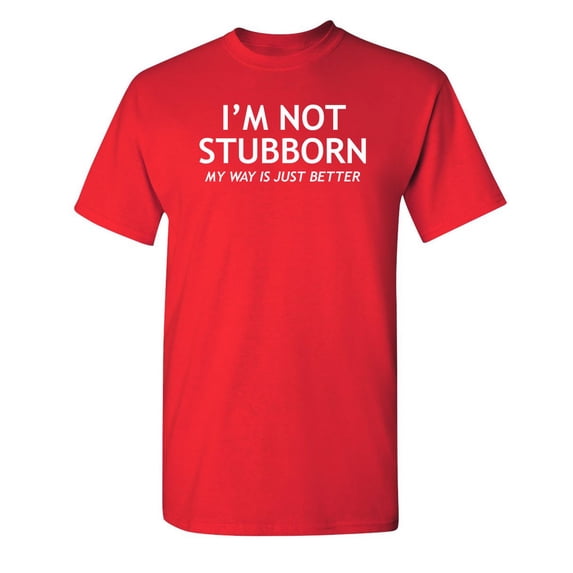 I'm Not Stubborn, My Way Is Just Better Sarcastic Humor Graphic Novelty Funny Youth T Shirt