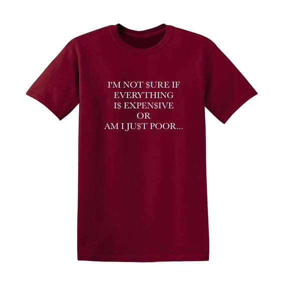 I'm Not Sure If Everything Is Expensive Or Am I Just Poor Sarcastic Humor Graphic Novelty Funny T Shirt
